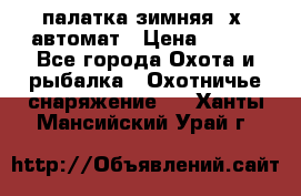 палатка зимняя 2х2 автомат › Цена ­ 750 - Все города Охота и рыбалка » Охотничье снаряжение   . Ханты-Мансийский,Урай г.